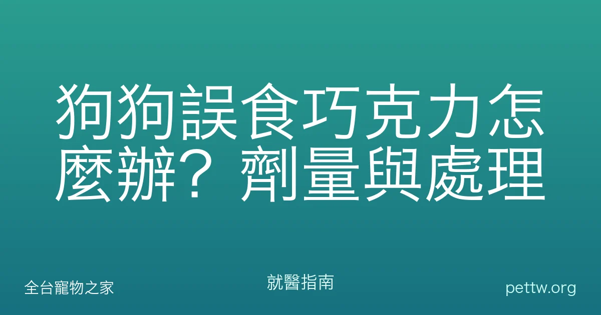 狗狗誤食巧克力怎麼辦？劑量與處理